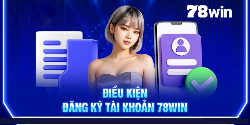 Đăng Ký 78win Nhanh Chóng, Hiệu Quả Trong Vòng 2 Phút 5 Đăng ký tài khoản của 78win cần tuân thủ điều kiện gì?